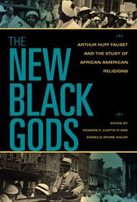 Cover image for The New Black Gods: Arthur Huff Fauset and the Study of African American Religions