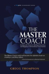 Cover image for The Master Coach: Leading with Character, Building Connections, and Engaging in Extraordinary Conversations