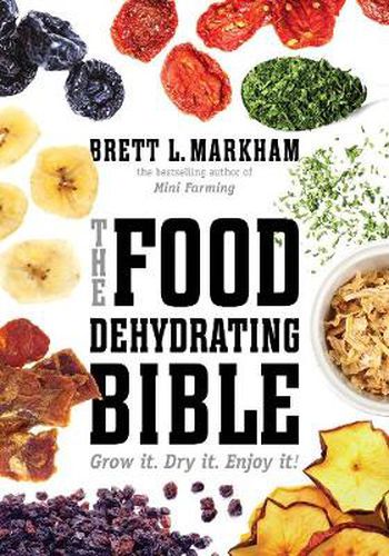 Cover image for The Food Dehydrating Bible: Grow it. Dry it. Enjoy it!