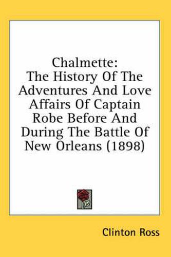 Cover image for Chalmette: The History of the Adventures and Love Affairs of Captain Robe Before and During the Battle of New Orleans (1898)