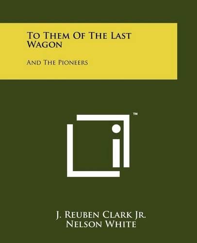 Cover image for To Them of the Last Wagon: And the Pioneers