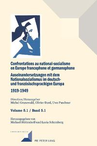 Cover image for Confrontations Au National-Socialisme En Europe Francophone Et Germanophone. Auseinandersetzungen Mit Dem National Sozialismus Im Deutschund Franzoesischsprachigen Europa 1919-1949: Volume 5.1 / Band 5.1