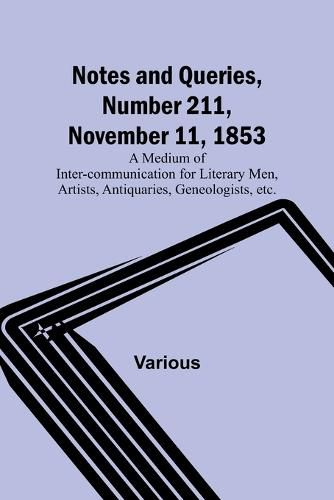 Cover image for Notes and Queries, Number 211, November 11, 1853; A Medium of Inter-communication for Literary Men, Artists, Antiquaries, Geneologists, etc.