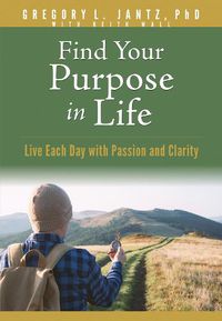 Cover image for Find Your Purpose in Life: Live Each Day with Passion and Clarity