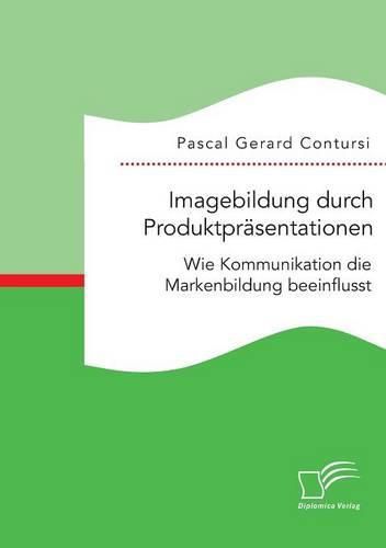 Cover image for Imagebildung durch Produktprasentationen: Wie Kommunikation die Markenbildung beeinflusst