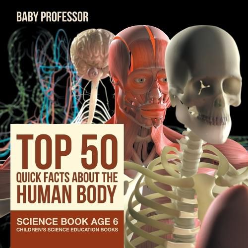 Cover image for Top 50 Quick Facts About the Human Body - Science Book Age 6 Children's Science Education Books