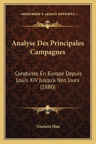 Cover image for Analyse Des Principales Campagnes: Conduites En Europe Depuis Louis XIV Jusqu'a Nos Jours (1880)