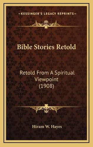 Bible Stories Retold: Retold from a Spiritual Viewpoint (1908)