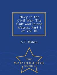 Cover image for Navy in the Civil War: The Gulf and Inland Waters, Part 2 of Vol. III - War College Series