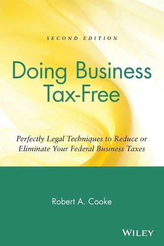 Doing Business Tax-free: Perfectly Legal Techniques to Reduce or Eliminate Your Federal Business Taxes