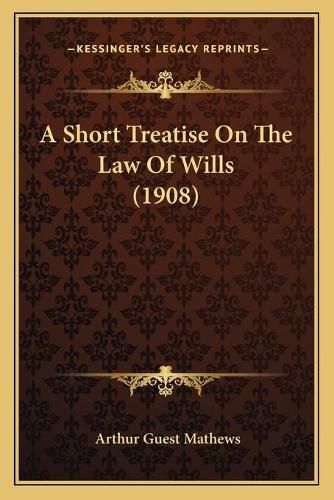 Cover image for A Short Treatise on the Law of Wills (1908)