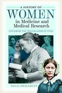 Cover image for A History of Women in Medicine and Medical Research: Exploring the Trailblazers of STEM