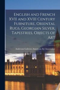 Cover image for English and French XVII and XVIII Century Furniture, Oriental Rugs, Georgian Silver, Tapestries, Objects of Art