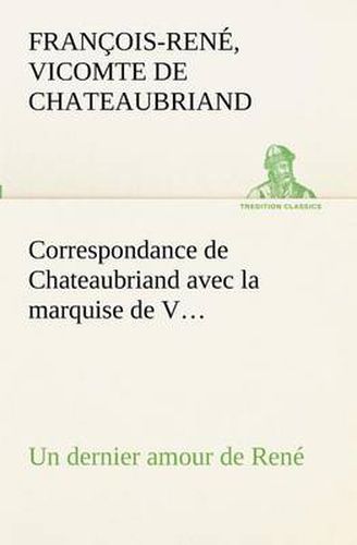 Cover image for Correspondance de Chateaubriand avec la marquise de V... Un dernier amour de Rene