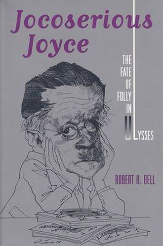 Jocoserious Joyce: Fate of Folly in   Ulysses