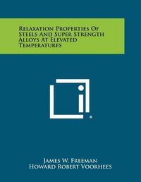 Cover image for Relaxation Properties of Steels and Super Strength Alloys at Elevated Temperatures