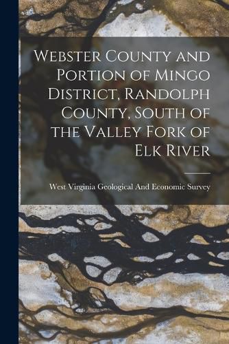 Cover image for Webster County and Portion of Mingo District, Randolph County, South of the Valley Fork of Elk River