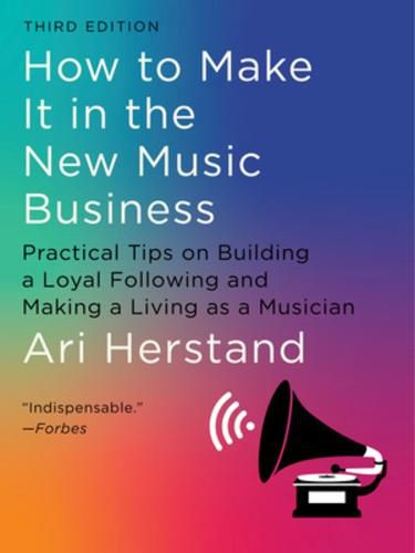 Cover image for How To Make It in the New Music Business: Practical Tips on Building a Loyal Following and Making a Living as a Musician