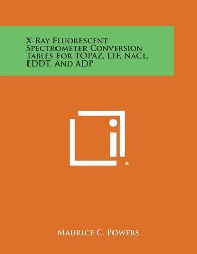 Cover image for X-Ray Fluorescent Spectrometer Conversion Tables for Topaz, Lif, Nacl, Eddt, and Adp