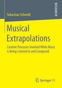 Cover image for Musical Extrapolations: Creative Processes Involved While Music is Being Listened to and Composed