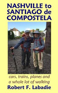 Cover image for Nashville to Santiago de Compostela: Cars, Trains, Planes, and a Whole Lot of Walking