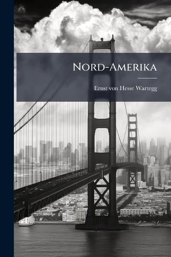 Cover image for Nord-Amerika: Seine St Dte Und Naturwunder: Das Land Und Seine Bewohner in Schilderungen