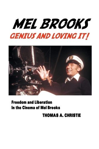 Mel Brooks: Genius and Loving It! Freedom and Liberation in the Cinema of Mel Brooks