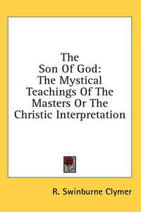 Cover image for The Son of God: The Mystical Teachings of the Masters or the Christic Interpretation