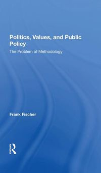 Cover image for Politics, Values, and Public Policy: The Problem of Methodology