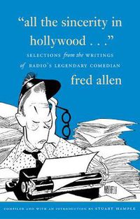 Cover image for All the Sincerity In Hollywood: Selections from the Writings of Fred Allen