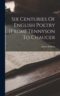 Cover image for Six Centuries Of English Poetry [from] Tennyson To Chaucer