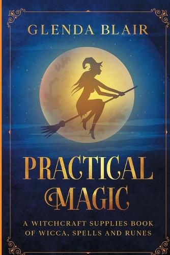 Cover image for Practical Magic: A Witchcraft Supplies Book of Wicca, Spells and Runes: A Witchcraft Supplies Book of Wicca, Spells and Runes