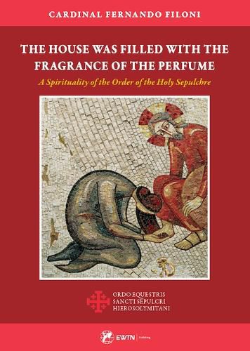 Cover image for The House Was Filled with the Fragrance of the Perfume: A Spirituality of the Order of the Holy Sepulchre