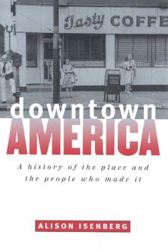 Cover image for Downtown America: A History of the Place and the People Who Made It