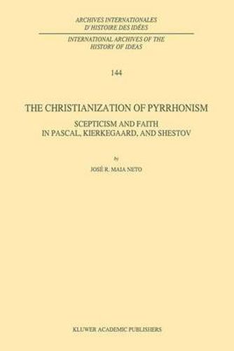 The Christianization of Pyrrhonism: Scepticism and Faith in Pascal, Kierkegaard, and Shestov