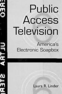 Cover image for Public Access Television: America's Electronic Soapbox