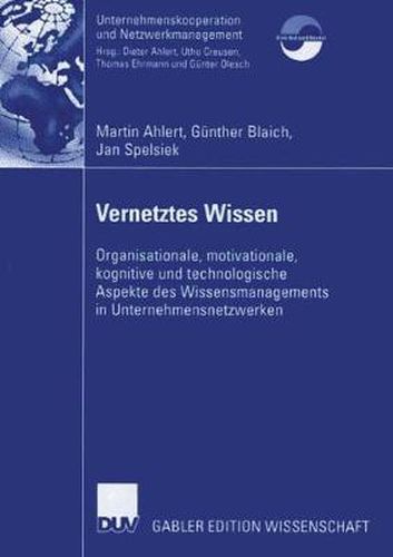 Vernetztes Wissen: Organisationale, Motivationale, Kognitive Und Technologische Aspekte Des Wissensmanagements in Unternehmensnetzwerken