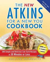 Cover image for The New Atkins for a New You Cookbook: 200 Simple and Delicious Low-Carb Recipes in 30 Minutes or Lessvolume 2