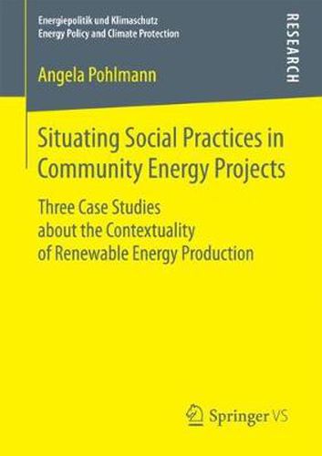 Cover image for Situating Social Practices in Community Energy Projects: Three Case Studies about the Contextuality of Renewable Energy Production