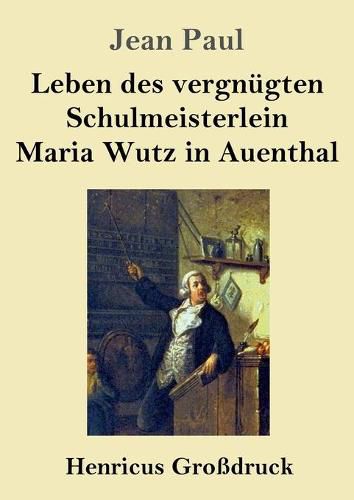 Leben des vergnugten Schulmeisterlein Maria Wutz in Auenthal (Grossdruck)