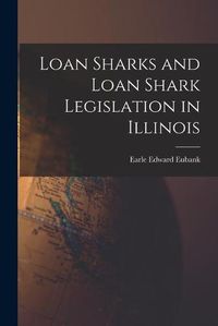 Cover image for Loan Sharks and Loan Shark Legislation in Illinois