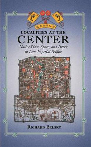 Cover image for Localities at the Center: Native Place, Space, and Power in Late Imperial Beijing