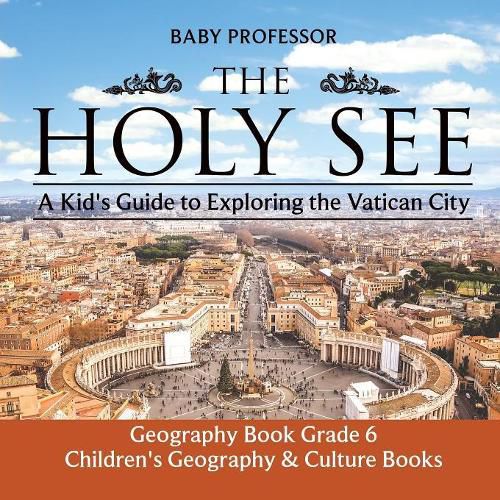 Cover image for The Holy See: A Kid's Guide to Exploring the Vatican City - Geography Book Grade 6 Children's Geography & Culture Books