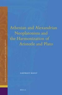 Cover image for Athenian and Alexandrian Neoplatonism and the Harmonization of Aristotle and Plato