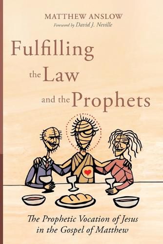 Fulfilling the Law and the Prophets: The Prophetic Vocation of Jesus in the Gospel of Matthew