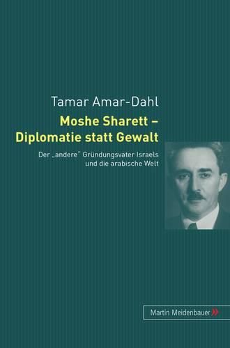 Cover image for Moshe Sharett - Diplomatie Statt Gewalt: Der  Andere  Gruendungsvater Israels Und Die Arabische Welt