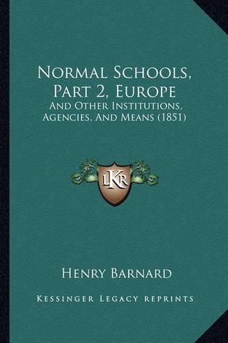 Normal Schools, Part 2, Europe: And Other Institutions, Agencies, and Means (1851)