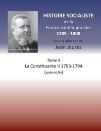 Cover image for Histoire socialiste de la France contemporaine: Tome 4 La Constituante II 1793-1794 (suite et fin)