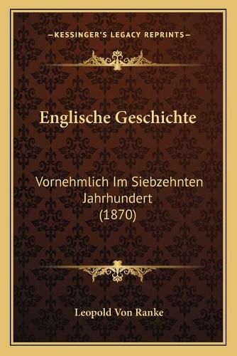 Cover image for Englische Geschichte: Vornehmlich Im Siebzehnten Jahrhundert (1870)