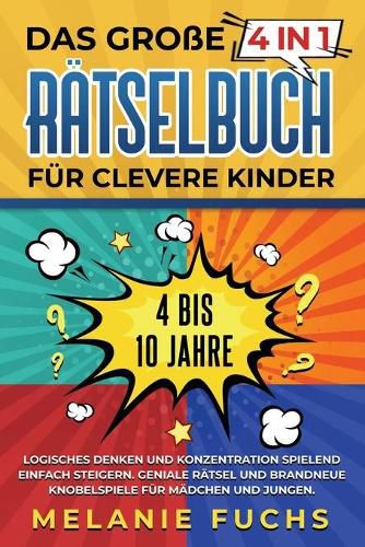 Cover image for Das grosse 4 in 1 Ratselbuch fur clevere Kinder: 4 bis 10 Jahre. Logisches Denken und Konzentration spielend einfach steigern. Geniale Ratsel und brandneue Knobelspiele fur Madchen und Jungen